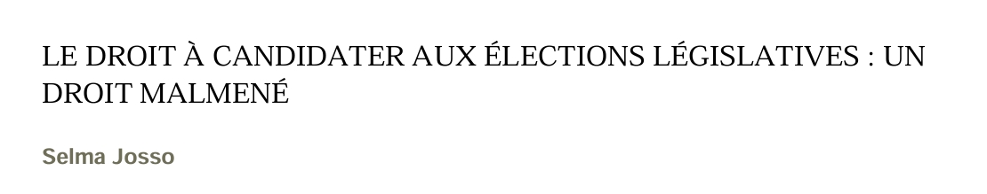 LE DROIT À CANDIDATER AUX ÉLECTIONS LÉGISLATIVES : UN DROIT MALMENÉ