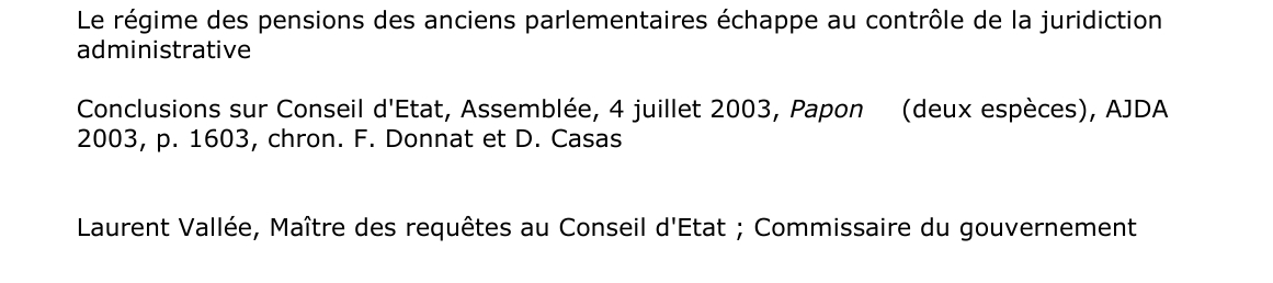 Le régime des pensions des anciens parlementaires échappe au contrôle de la juridiction  administrative  Conclusions sur Conseil d'Etat, Assemblée, 4 juillet 2003, Papon    2003, p. 1603, chron. F. Donnat et D. Casas