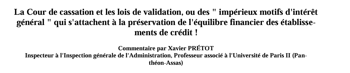 La Cour de cassation et les lois de validation, ou des " impérieux motifs d'intérêt  général " qui s'attachent à la préservation de l'équilibre financier des établisse ments de crédit !