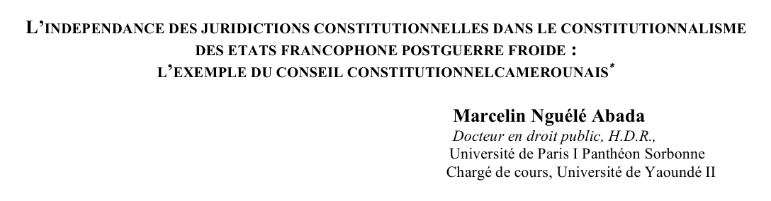 L’INDEPENDANCE DES JURIDICTIONS CONSTITUTIONNELLES DANS LE CONSTITUTIONNALISME   DES ETATS FRANCOPHONE POSTGUERRE FROIDE :  L’EXEMPLE DU CONSEIL CONSTITUTIONNELCAMEROUNAIS