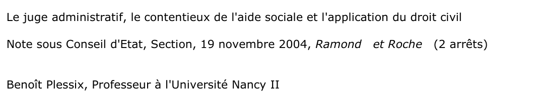 Le juge administratif, le contentieux de l'aide sociale et l'application du droit civil  Note sous Conseil d'Etat, Section, 19 novembre 2004, Ramond  et Roche  (2 arrêts)