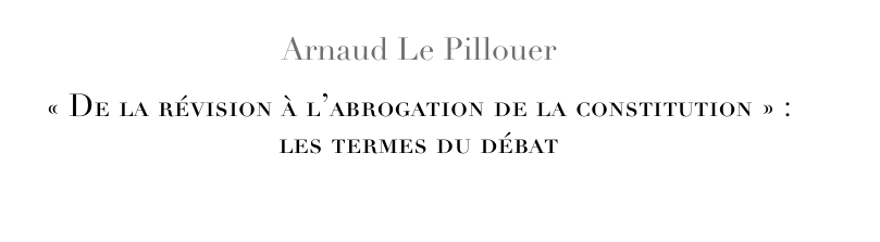 « De la révision à l’abrogation de la constitution » :  les termes du débat